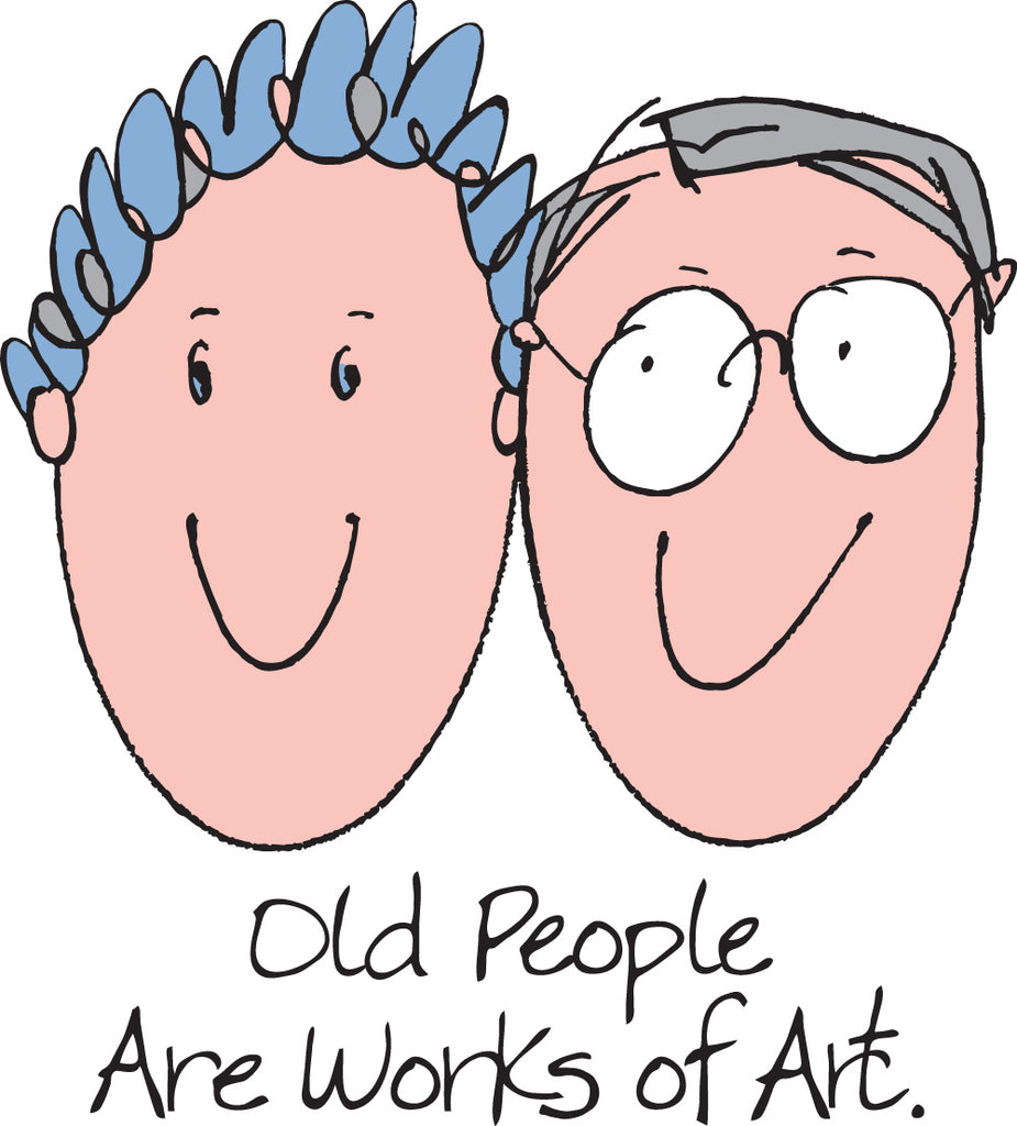 Old People Are Works of Art.