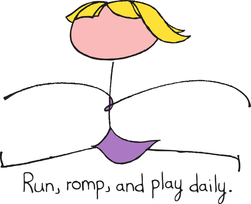 Run, romp, and play daily.